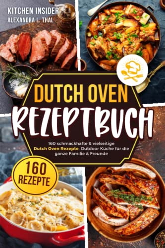 Dutch Oven Rezeptbuch: 160 schmackhafte & vielseitige Dutch Oven Rezepte....